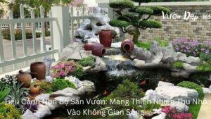 Tiểu Cảnh Non Bộ Sân Vườn: Mang Thiên Nhiên Thu Nhỏ Vào Không Gian Sống